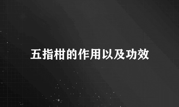 五指柑的作用以及功效