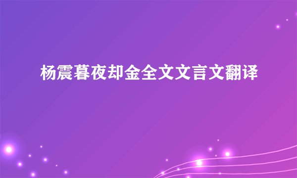 杨震暮夜却金全文文言文翻译