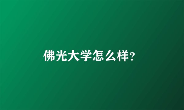 佛光大学怎么样？