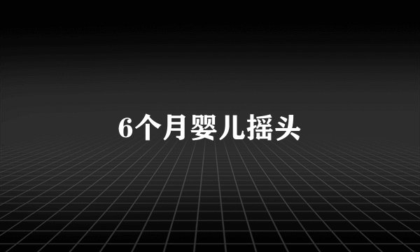 6个月婴儿摇头