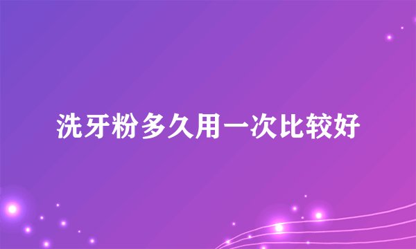 洗牙粉多久用一次比较好