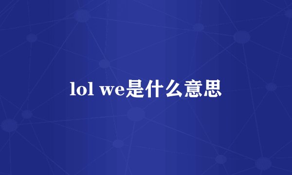 lol we是什么意思