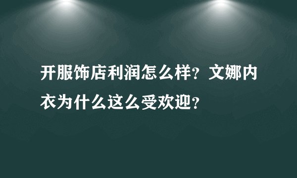 开服饰店利润怎么样？文娜内衣为什么这么受欢迎？