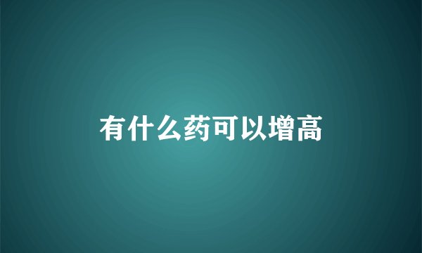 有什么药可以增高