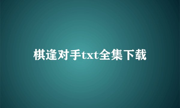 棋逢对手txt全集下载