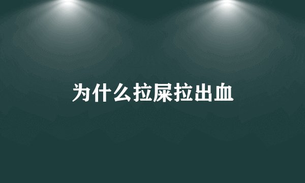 为什么拉屎拉出血