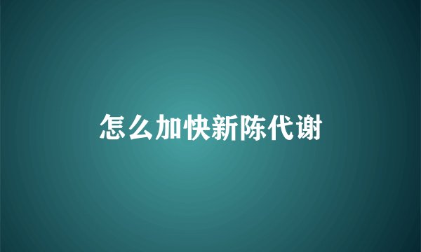 怎么加快新陈代谢