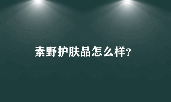 素野护肤品怎么样？