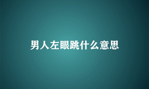 男人左眼跳什么意思