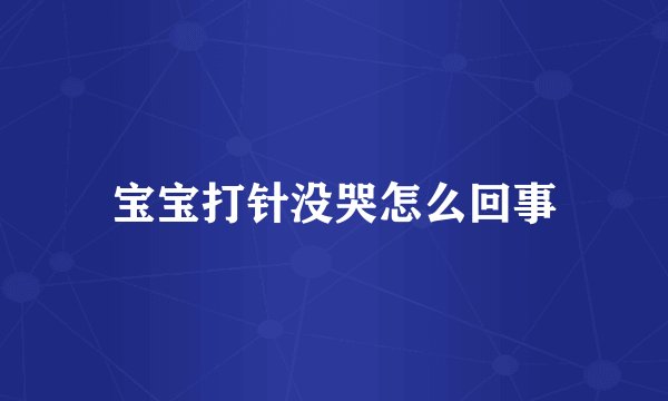 宝宝打针没哭怎么回事