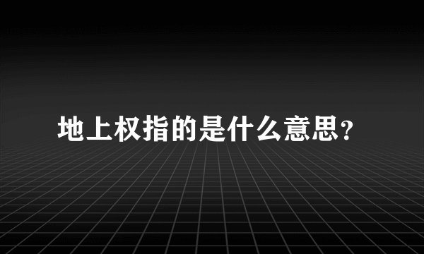 地上权指的是什么意思？
