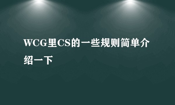 WCG里CS的一些规则简单介绍一下