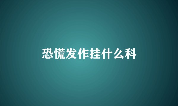 恐慌发作挂什么科