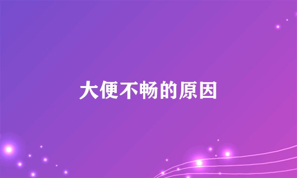 大便不畅的原因