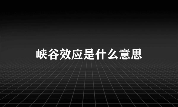 峡谷效应是什么意思
