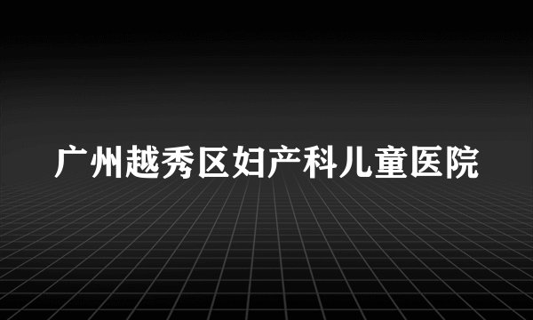 广州越秀区妇产科儿童医院
