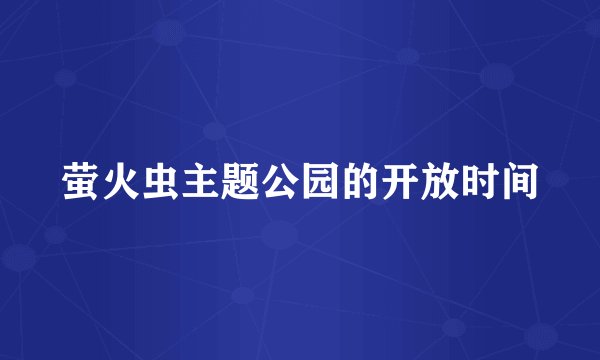 萤火虫主题公园的开放时间