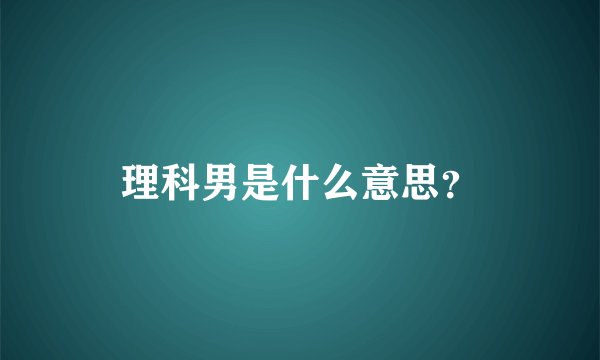 理科男是什么意思？