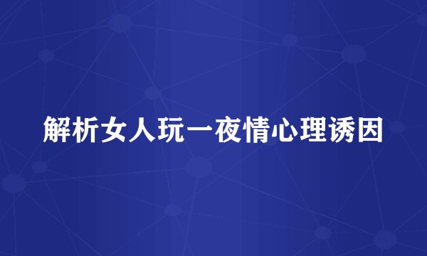 解析女人玩一夜情心理诱因
