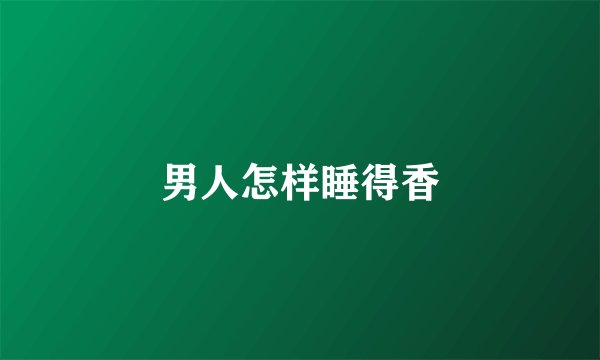 男人怎样睡得香