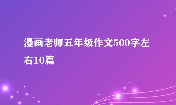 漫画老师五年级作文500字左右10篇