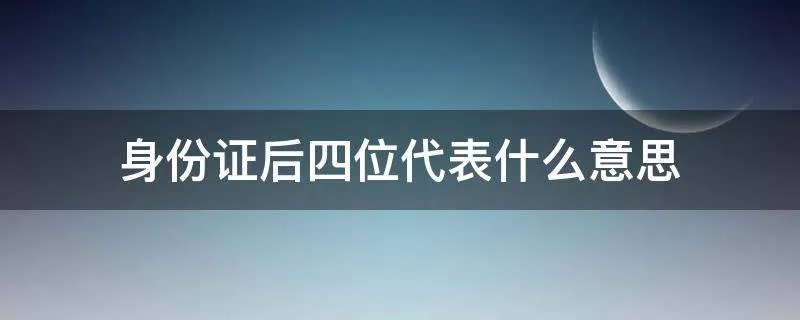身份证后四位代表什么意思