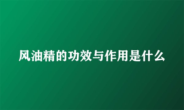 风油精的功效与作用是什么