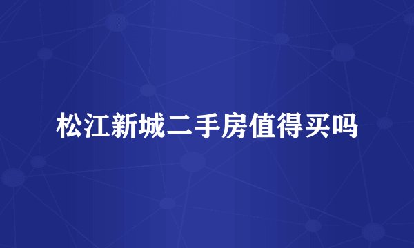 松江新城二手房值得买吗