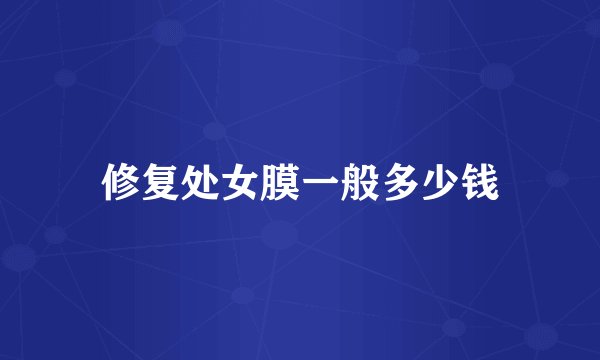 修复处女膜一般多少钱