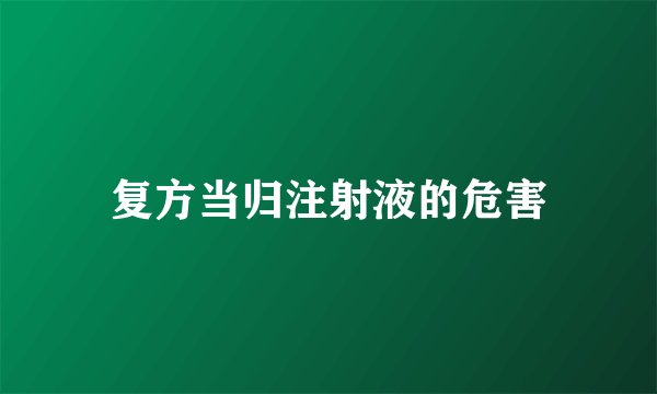 复方当归注射液的危害
