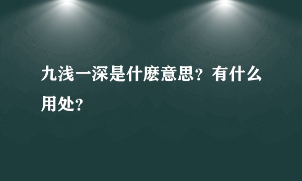 九浅一深是什麽意思？有什么用处？