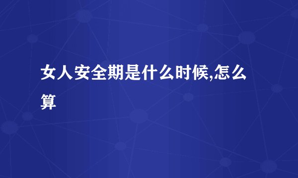 女人安全期是什么时候,怎么算
