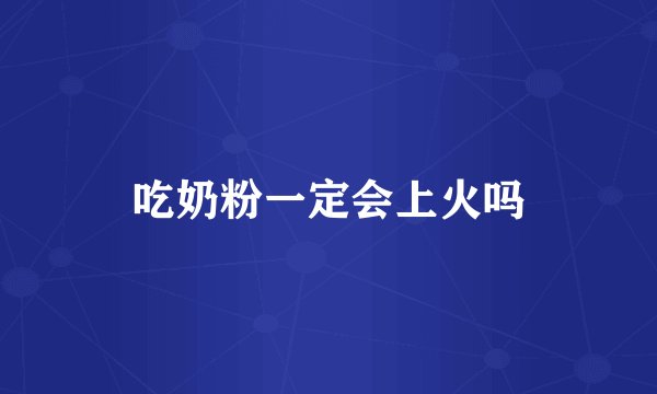 吃奶粉一定会上火吗