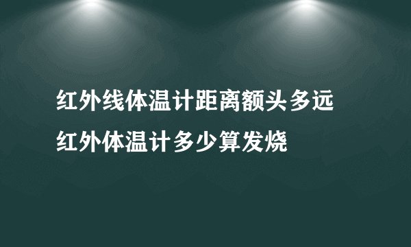 红外线体温计距离额头多远 红外体温计多少算发烧