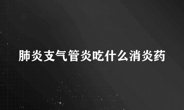 肺炎支气管炎吃什么消炎药