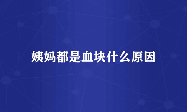姨妈都是血块什么原因