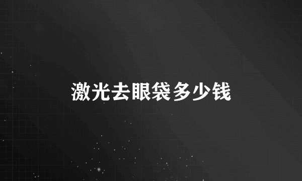 激光去眼袋多少钱