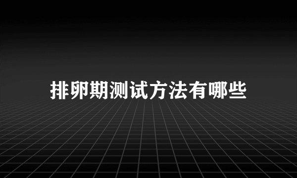 排卵期测试方法有哪些