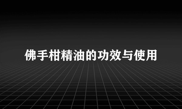 佛手柑精油的功效与使用