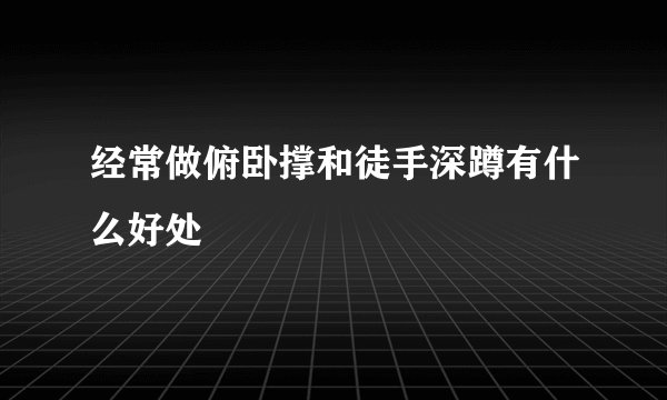经常做俯卧撑和徒手深蹲有什么好处