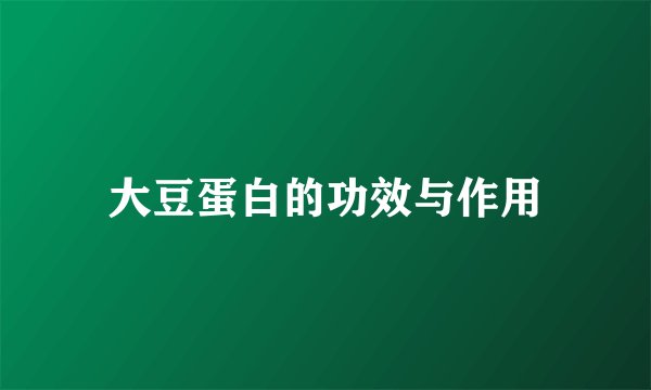 大豆蛋白的功效与作用