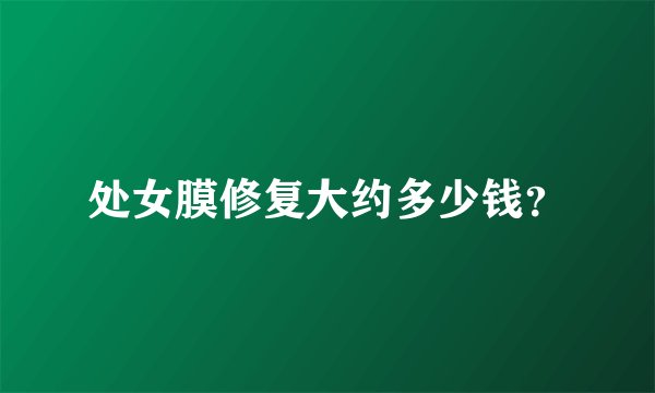 处女膜修复大约多少钱？
