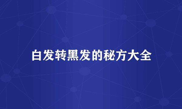 白发转黑发的秘方大全