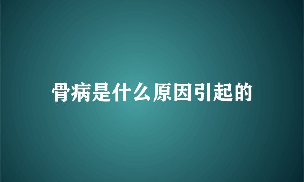 骨病是什么原因引起的