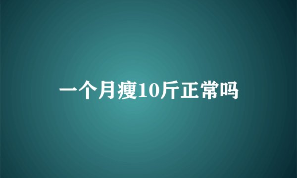 一个月瘦10斤正常吗