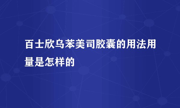 百士欣乌苯美司胶囊的用法用量是怎样的