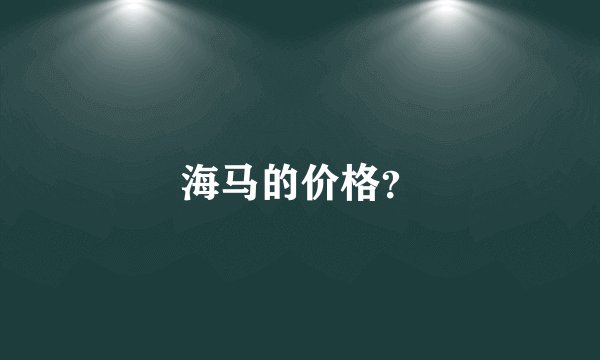 海马的价格?
