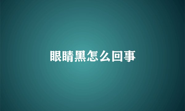 眼睛黑怎么回事