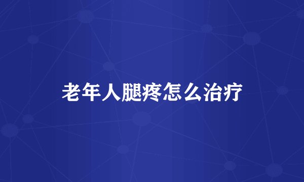 老年人腿疼怎么治疗