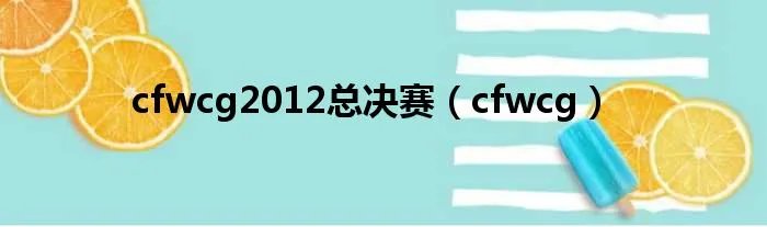 cfwcg2012总决赛（cfwcg）